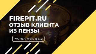 Честный отзыв клиента из Пензы о компании FIREPIT отзыв о ИП Наруджимов В А