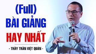 BÀI GIẢNG HAY NHẤT CỦA THẦY TRẦN VIỆT QUÂN