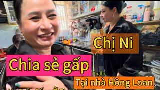 Chị Nhi đến nhà Hồng Loan chia sẻ gấp