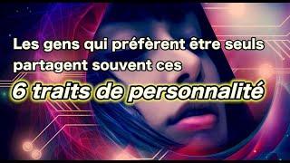 Les gens qui préfèrent être seuls partagent souvent ces 6 traits de personnalité