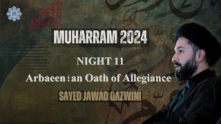 Arbaeen an Oath of Allegiance | Night 11 | Sayed Jawad Qazwini | Muharram 2024