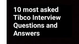 10 most asked Tibco Interview Questions and Answers