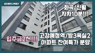 [부천/고강동/3룸신축아파트]매물번호 0806 입주금2천만원 신축아파트 잔여 특가세대  분양가파격인하 고강예정역 화곡 신월 출퇴근 용이