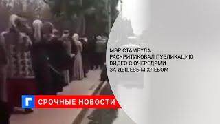 Мэр Стамбула раскритиковал публикацию видео с очередями за дешевым хлебом