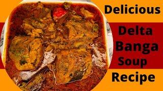 HOW TO MAKE DELICIOUS DELTA BANGA SOUP RECIPE