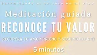 Meditación guiada RECONOCE TU VALOR ️ Amor y seguridad en ti - 5 minutos MINDFULNESS