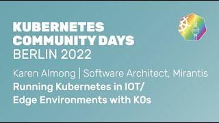 Running Kubernetes in IOT/Edge Environments with K0s - Karen Almog, Mirantis