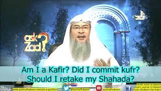 Am I a Kafir? Did I commit kufr? Do I need to retake my Shahada? | Sheikh Assim Al Hakeem