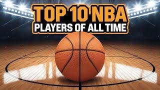 The TOP 10 NBA players of ALL TIME!