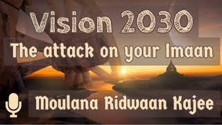 VISION 2030 | The attack on your Imaan | Moulana Ridwaan Kajee