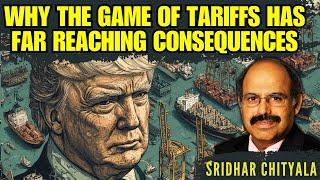 Why The Game of Tariffs Has Far Reaching Consequences • Who will it hurt? • Sridhar Chityala