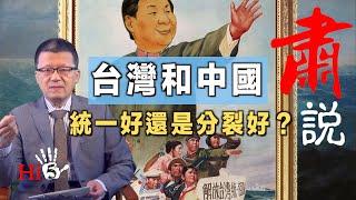 【經典重溫】肅說：台灣和中國 統一好還是分裂好？