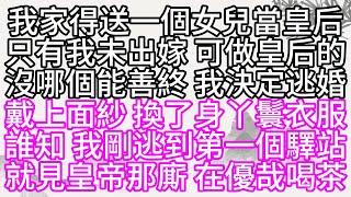 我家得送一個女兒當皇后，只有我未出嫁，可做皇后的，沒哪個能善終，我決定逃婚，戴上面紗，換了身丫鬟衣服，誰知，我剛逃到第一個驛站，就見皇帝那廝，在優哉喝茶【幸福人生】#為人處世#生活經驗#情感故事
