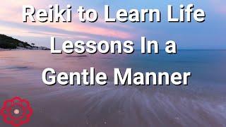 Reiki to Learn Life Lessons In a Gentle Manner 
