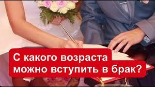 С какого возраста можно вступить в брак ?