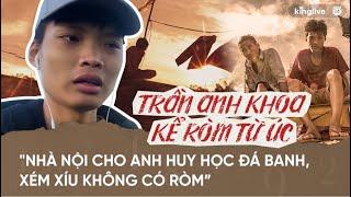 Trần Anh Khoa kể “Ròm” từ Úc: "Nhà nội cho anh Huy học đá banh, xém xíu không có Ròm”