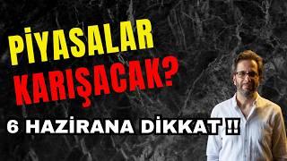 PİYASALAR KARIŞACAK? 6 HAZİRANA DİKKAT!!