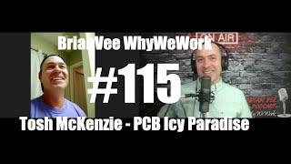 #115 Tosh McKenzie - PCB Icy Paradise - BrianVee WhyWeWork