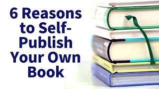 Self-Publish Your Own Book: 6 Reasons to Be an Independent Author