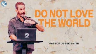 Do Not Love the World | 1 John | Pastor Jesse Smith | River City Christian