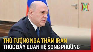 Thủ tướng Nga thăm Iran thúc đẩy quan hệ song phương | Tin tức | Tin quốc tế