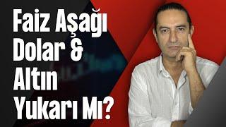 Faiz Aşağı Dolar & Altın Yukarı Mı?