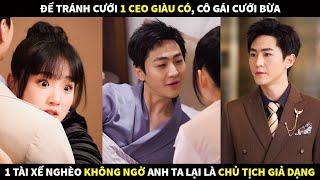 Để tránh cưới 1 CEO giàu có cô gái cưới bừa 1 tài xế nghèo không ngờ anh ta lại là Chủ tịch giả dạng