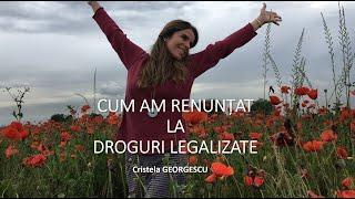 CUM AM RENUNȚAT LA DROGURI LEGALIZATE - Cristela GEORGESCU