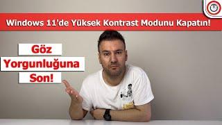 Göz Yorgunluğuna Son! Windows 11'de Yüksek Kontrast Modunu Etkinleştirme yada Devre dışı Bırakma