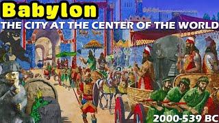 Babylon: The City at the Center of the World - The Concise History of Babylonia (2000-539 BC)