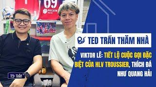 Thăm nhà Viktor Lê: Cuộc gọi đặc biệt từ HLV Troussier, khát khao nhập tịch và thích Quang Hải