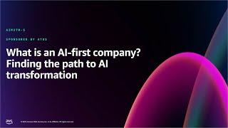 AWS re:Invent 2024 - What is an AI-first company? Finding the path to AI transformation (AIM270)