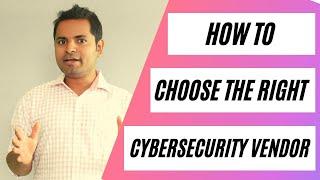 How To Choose The Right Cybersecurity Vendor for your Business