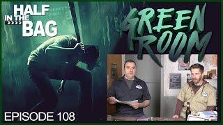 Half in the Bag Episode 108: Green Room