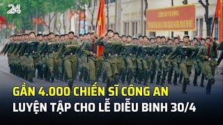 Gần 4.000 chiến sĩ công an luyện tập cho lễ diễu binh 30/4 | VTV24