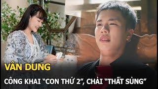 Vân Dung công khai “con thứ 2”, Chải “thất sủng”