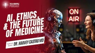 Dr Harvey Castro MD on AI, Ethics, and the Future of Medicine