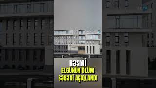 SON DƏQİQƏ! Elgünün ÖLÜM SƏBƏBİ açıqlandı – 3 qurum birgə məlumat yaydı