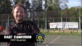  Летнее интервью - Олег Самсонов "ЛФК Вымпел"