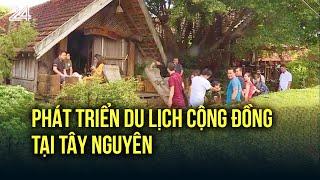 Phát triển du lịch cộng đồng tại Tây Nguyên | VTV24