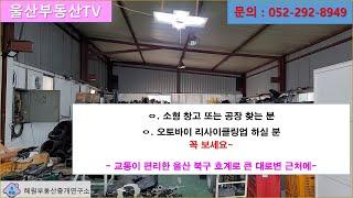 [울산부동산TV] 울산 북구 소형 창고 내지 공장 찾는 분  혹은 오토바이 리사이클링업을 하실 분 꼭 보세요~~