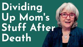 Dividing Up Mom's Stuff After Death