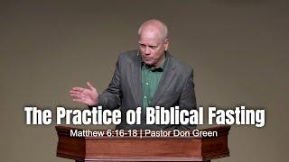 The Practice of Biblical Fasting (Matthew 6:16-18) Pastor Don Green