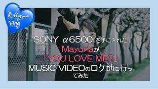 【Vlog】SONY α6500を手に入れたMayunaが「YOU LOVE ME?」MUSIC VIDEOのロケ地に行ってみた回