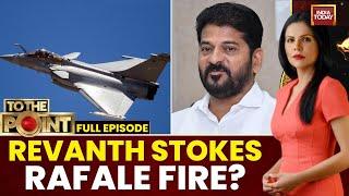 To The Point: Revanth's Rafale Remarks Echo RaGa, BJP Slams Opposition For 'Anti-India' Stance