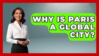 Why Is Paris A Global City? - Western Europe Explorer