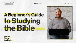 A Beginner’s Guide to Studying the Bible | How to Study the Bible - Ep. 01 | Epic Church