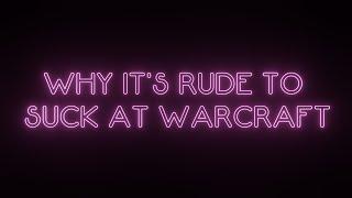 Why It's Rude to Suck at Warcraft