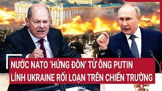 Thời sự quốc tế: Nước NATO ‘hứng đòn’ từ ông Putin, lính Ukraine rối loạn trên chiến trường