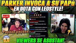 Parker invoca a su papá en dota con Leostyle!VIEWERS SE ASVSTAN